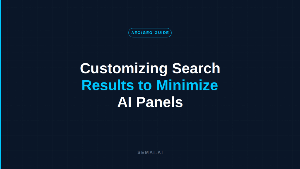 Customizing search results to minimize AI panels, SEMAI AEO/GEO guide / SEMAI guide on customizing search results to reduce AI panels